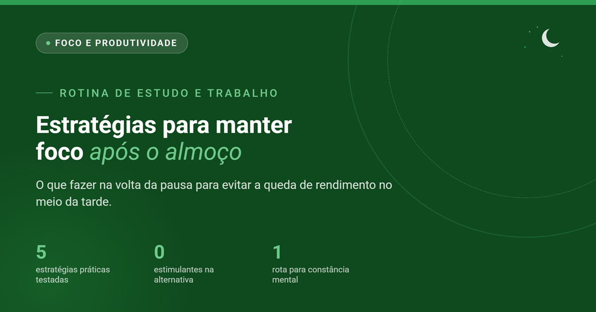 Estratégias para manter foco após o almoço: o que funciona na prática
